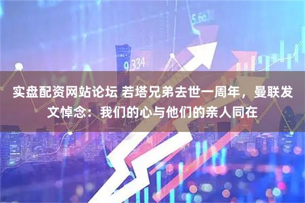 实盘配资网站论坛 若塔兄弟去世一周年，曼联发文悼念：我们的心与他们的亲人同在